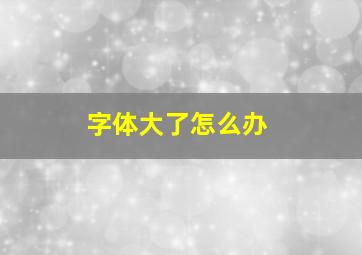 字体大了怎么办