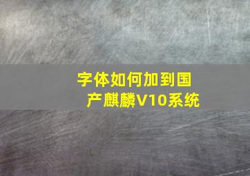 字体如何加到国产麒麟V10系统