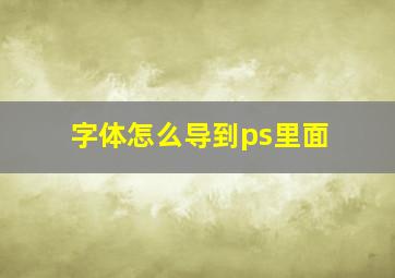 字体怎么导到ps里面