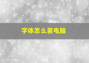 字体怎么装电脑