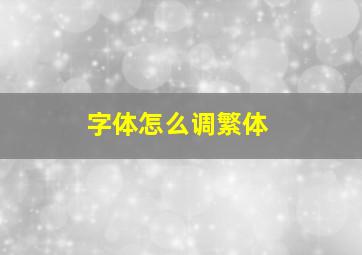 字体怎么调繁体