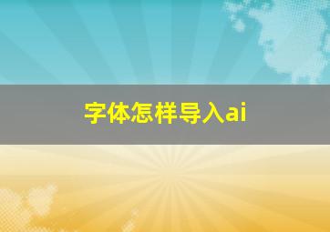 字体怎样导入ai