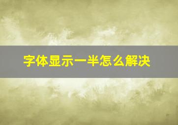 字体显示一半怎么解决