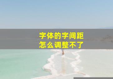 字体的字间距怎么调整不了