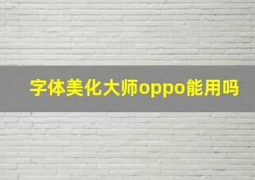 字体美化大师oppo能用吗