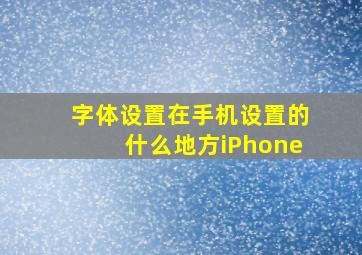 字体设置在手机设置的什么地方iPhone