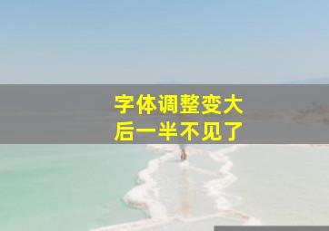 字体调整变大后一半不见了