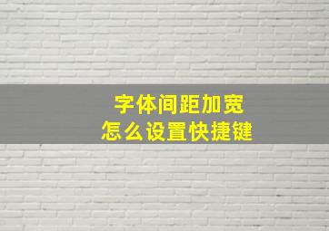 字体间距加宽怎么设置快捷键