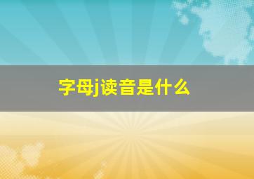 字母j读音是什么