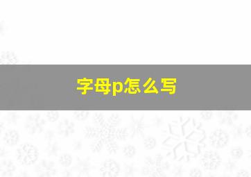 字母p怎么写