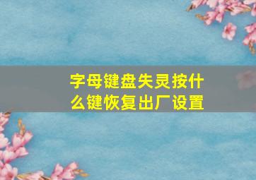 字母键盘失灵按什么键恢复出厂设置