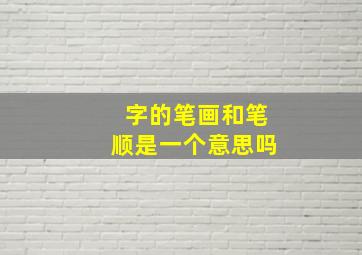 字的笔画和笔顺是一个意思吗