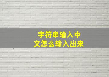 字符串输入中文怎么输入出来