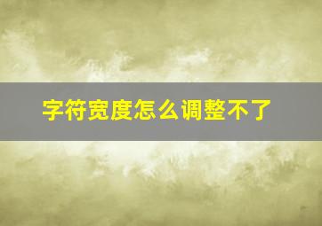 字符宽度怎么调整不了