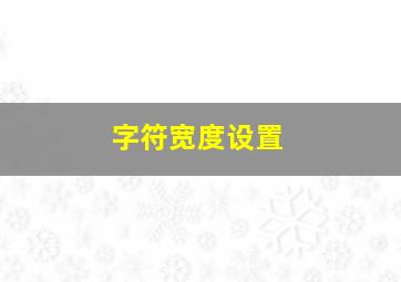 字符宽度设置