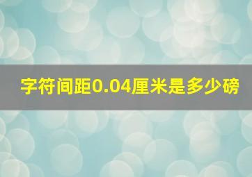 字符间距0.04厘米是多少磅