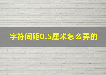 字符间距0.5厘米怎么弄的