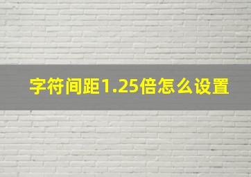 字符间距1.25倍怎么设置