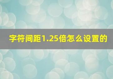 字符间距1.25倍怎么设置的