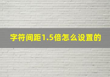 字符间距1.5倍怎么设置的