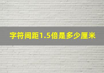 字符间距1.5倍是多少厘米