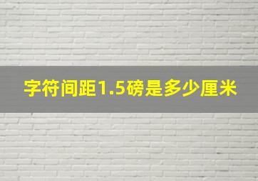 字符间距1.5磅是多少厘米