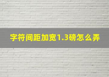 字符间距加宽1.3磅怎么弄