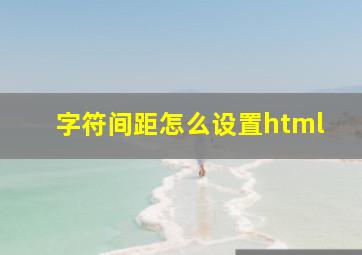 字符间距怎么设置html