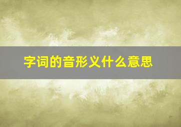 字词的音形义什么意思