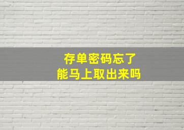 存单密码忘了能马上取出来吗