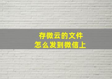 存微云的文件怎么发到微信上