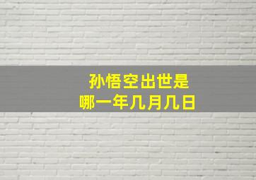 孙悟空出世是哪一年几月几日