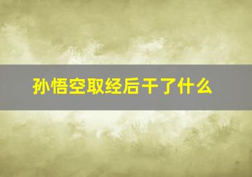 孙悟空取经后干了什么