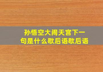 孙悟空大闹天宫下一句是什么歇后语歇后语