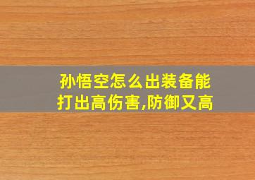 孙悟空怎么出装备能打出高伤害,防御又高