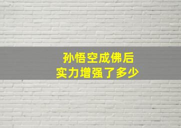 孙悟空成佛后实力增强了多少