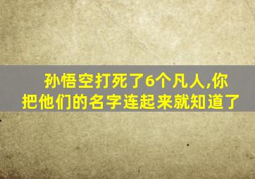 孙悟空打死了6个凡人,你把他们的名字连起来就知道了