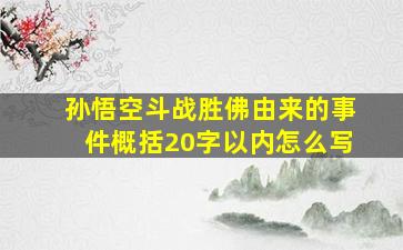 孙悟空斗战胜佛由来的事件概括20字以内怎么写