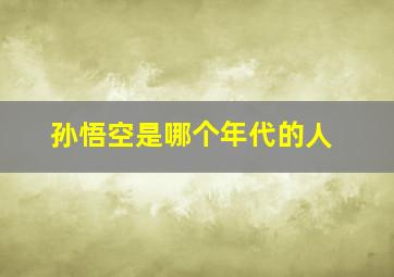 孙悟空是哪个年代的人