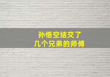 孙悟空结交了几个兄弟的师傅