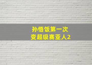 孙悟饭第一次变超级赛亚人2