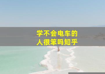 学不会电车的人很笨吗知乎