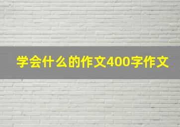 学会什么的作文400字作文