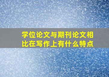 学位论文与期刊论文相比在写作上有什么特点