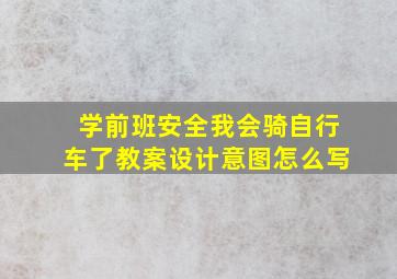 学前班安全我会骑自行车了教案设计意图怎么写