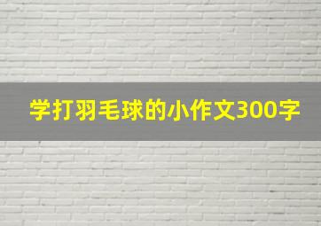 学打羽毛球的小作文300字