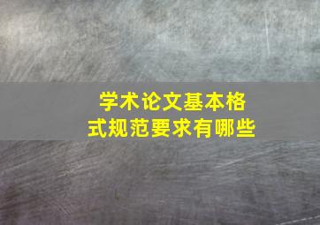 学术论文基本格式规范要求有哪些