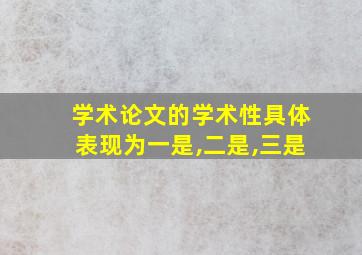 学术论文的学术性具体表现为一是,二是,三是