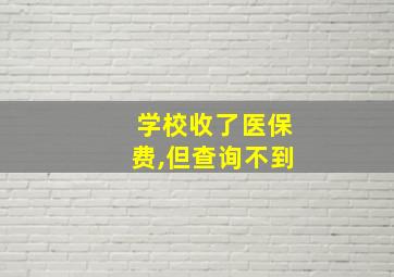 学校收了医保费,但查询不到