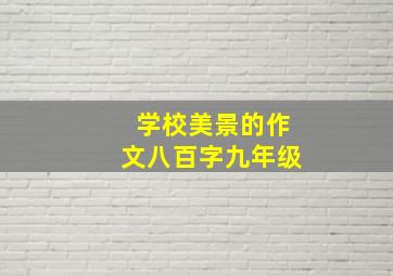 学校美景的作文八百字九年级